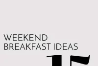 15 Delicious Weekend Breakfast Ideas to Try This Weekend